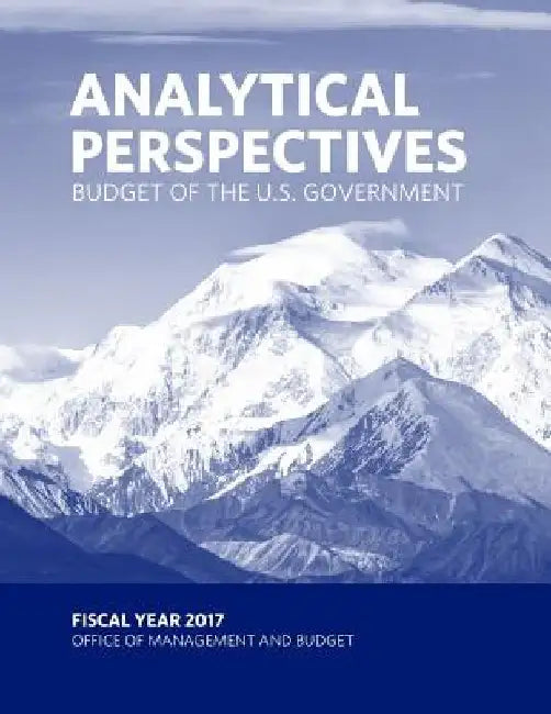 Budget of the U.S. Government - Analytical Perspectives: Fiscal Year 2017 by Penny Hill Press