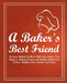 A Baker's Best Friend: An Easy Baking Cookbook With Very Simple, Very Delicious Baking Recipes and Baking Methods for Cookies, Muffins, Cakes by Booksumo Press