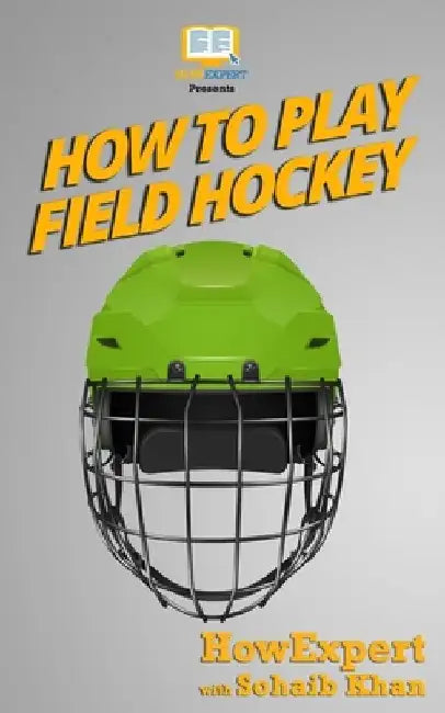 How To Play Field Hockey by Howexpert Press