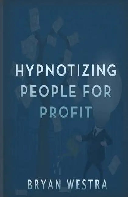 Hypnotizing People For Profit by Bryan Westra