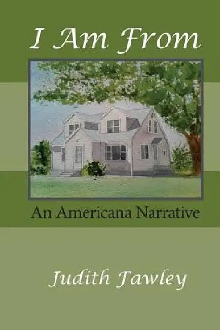 I Am From: An Americana Narrative by Judith G. Fawley