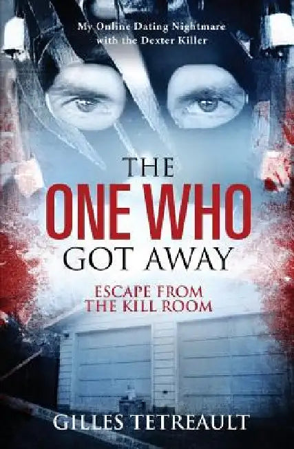 The One Who Got Away: Escape from the Kill Room by Gilles Tetreault