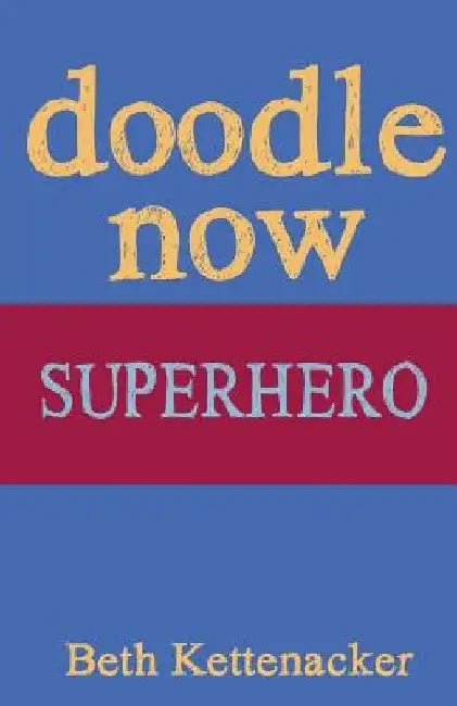 Doodle Now: Superhero by Beth Kettenacker
