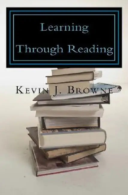 Learning Through Reading: A Homeschool Curriculum by Kevin J. Browne