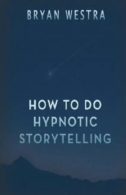 How To Do Hypnotic Storytelling by Bryan Westra