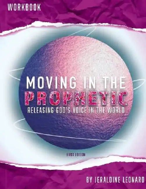 Moving in the Prophetic: Releasing God's Voice in the World Workbook by Jeraldine Leonard