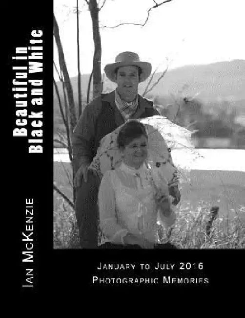 Beautiful in Black and White: January to July 2016 Photographic Memories by Ian McKenzie