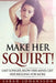 Make Her Squirt!: Her Vagina Wants It by Sarah Johansson