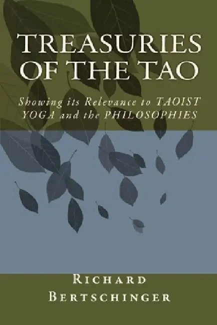 Treasuries of the Tao: A Translation of the TAO-TE CHING with Chinese Commentaries revealing a relevance to Taoist Yoga and its Philosophies by Richard Bertschinger