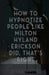 How To Hypnotize People Like Milton Hyland Erickson Did, That's Right by Bryan Westra