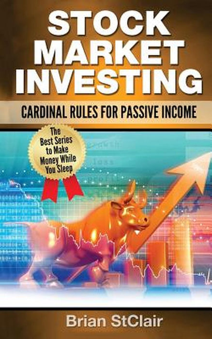 Stock Marketing Investing: Cardinal Rules of Passive Income by Brian Stclair