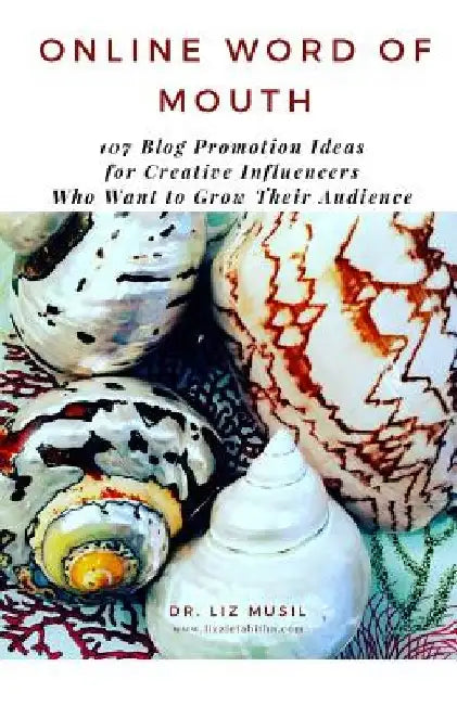 Online Word of Mouth - 107 Blog Promotion Ideas: for Creative Influencers to Grow Their Audience by Liz Musil