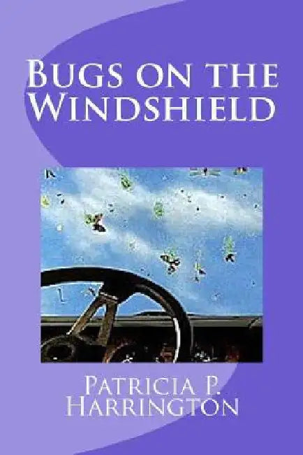 Bugs on the Windshield by Patricia P. Harrington