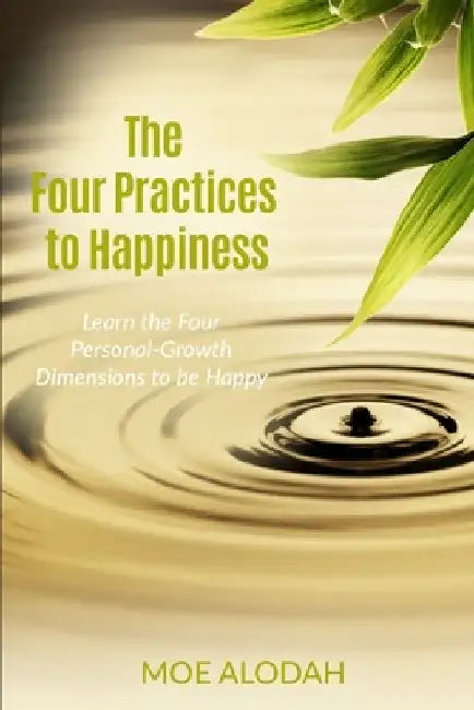 The Four Practices to Happiness: The Four Personal-Growth Dimensions to be Happy by Moe Alodah