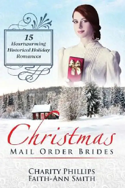 Christmas Mail Order Brides: 15 Heartwarming Historical Holiday Romances (Clean and Wholesome Inspirational Short Stories) by Faith-Ann Smith