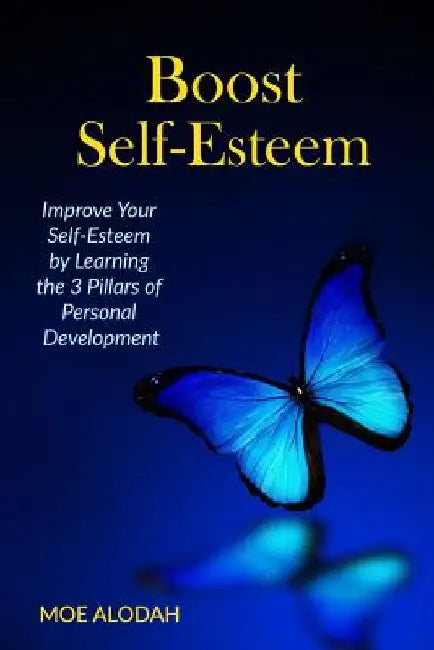Boost Self-Esteem: Improve Your Self-Esteem by Learning the 3 Pillars of Personal Development by Moe Alodah