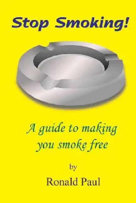 Stop Smoking: A guide to making you smoke free by Ronald Paul