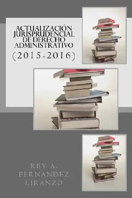Actualizacion Jurisprudencial de Derecho Administrativo: (2015-2016) by Fernandez Liranzo, Rey a.