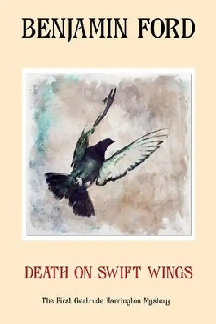 Death on Swift Wings: the first Gertrude Harrington mystery by Benjamin Ford