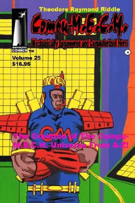Compu-M.E.C.H. Mechanically Engineered and Computerized Hero Volume 25: The Creation of the Compu-M.E.C.H. UNIVERSE A-Z! by Theodore Raymond Riddle