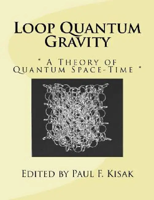 Loop Quantum Gravity: " A Theory of Quantum Space-Time " by Paul F. Kisak