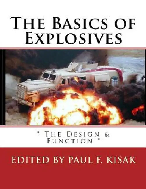 The Basics of Explosives: " The Design & Function " by Paul F. Kisak