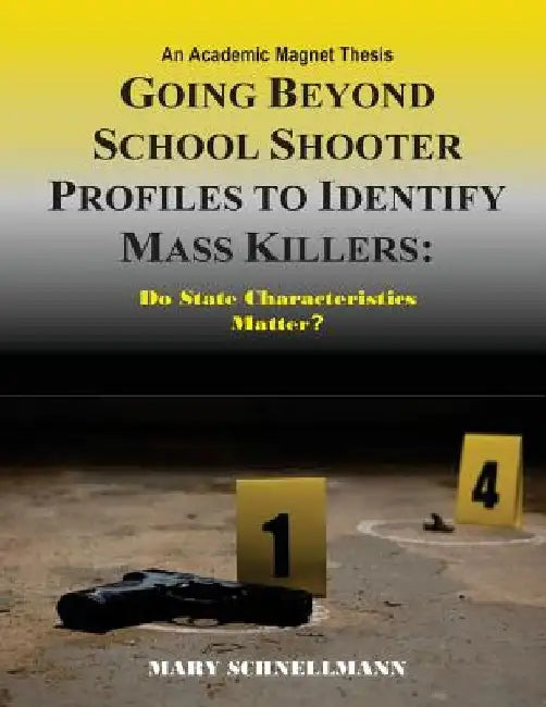 Going beyond School Shooter Profiles to Identify Mass Killers: Do State Characte: An Academic Magnet Thesis by Mary Schnellmann