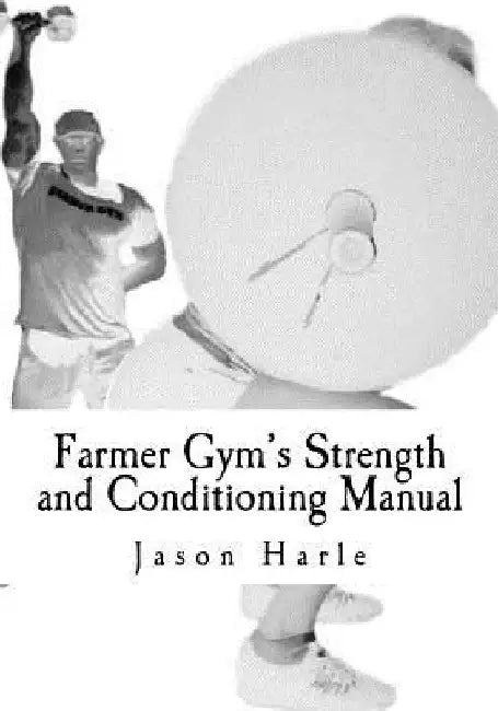 Farmer Gym's Strength and Conditioning Manual by Jason Harle