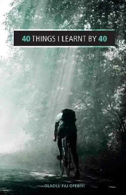 40 Things I Learnt By 40 by Olaolu Faj Opebiyi