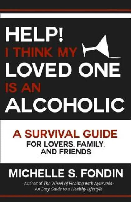 Help! I Think My Loved One Is an Alcoholic: A Survival Guide for Lovers, Family, and Friends by Michelle S. Fondin