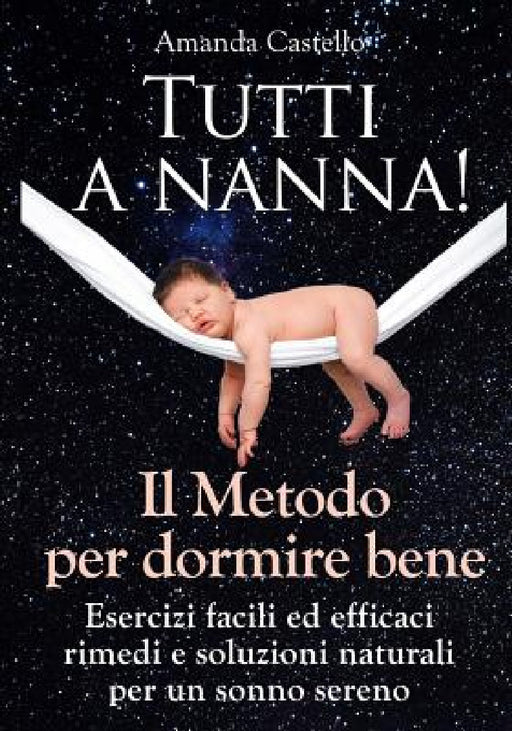TUTTI A NANNA! Il Metodo per dormire bene: Esercizi facili ed efficaci. Rimedi e soluzioni naturali per un sonno sereno by Amanda Castello
