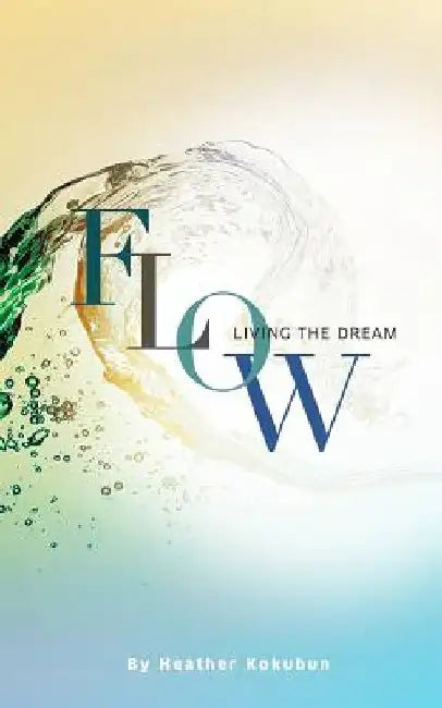 Flow: Living the Dream by Heather Kokubun