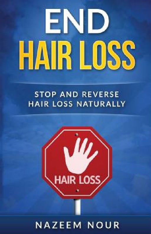 End Hair Loss: Stop and Reverse Hair Loss Naturally by Nazeem Nour