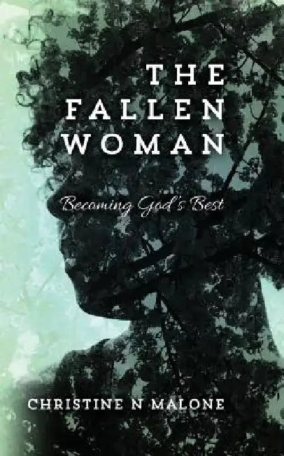 The Fallen Woman: Becoming God's Best by Christine N. Malone