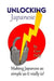 Unlocking Japanese: Making Japanese as simple as it really is by Cure Dolly