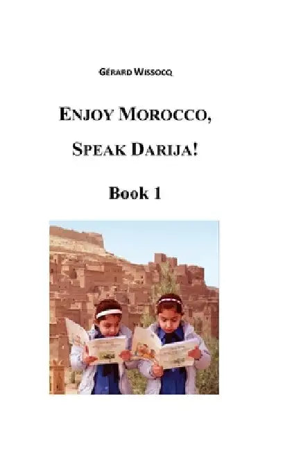 Enjoy Morocco, Speak Darija! Book 1: Moroccan Dialectal Arabic - Advanced Course of Darija by Gerard Wissocq