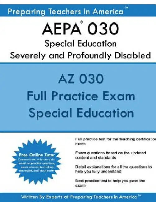 AEPA 030 Special Education: Severely and Profoundly Disabled: AEPA 030 Arizona Educator Proficiency Assessments by Preparing Teachers in America