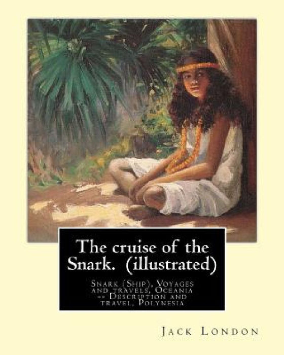 The cruise of the Snark. By: Jack London (illustrated): Snark (Ship), Voyages and travels, Oceania -- Description and travel, Polynesia by Jack London