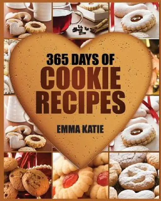 Cookies: 365 Days of Cookie Recipes (Cookie Cookbook, Cookie Recipe Book, Desserts, Sugar Cookie Recipe, Easy Baking Cookies, T by Emma Katie