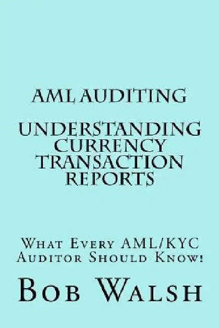 AML Auditing - Understanding Currency Transaction Reports by Bob Walsh