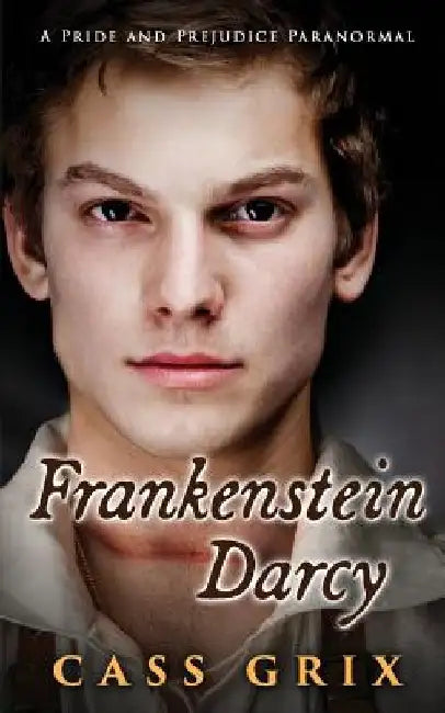 Frankenstein Darcy: A Pride and Prejudice Paranormal by Cass Grix