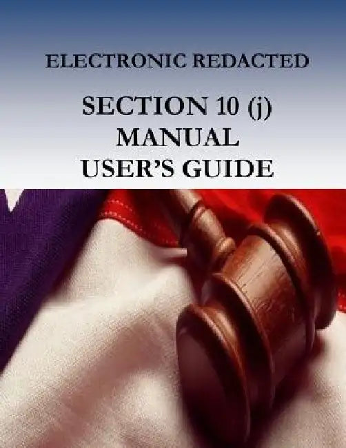 Electronic Redacted Section 10(j) Manual: Users Guide by Penny Hill Press