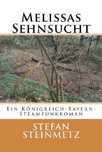Melissas Sehnsucht: Ein Königreich-Bayern-Steampunkroman by Steinmetz, Stefan