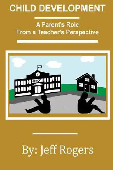 Child Development - A Parent's Role From a Teacher's Perspective: What would a teacher say to a parent about child development? One teacher speaks out by Jeff Rogers