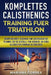 KOMPLETTES CALISTHENICS TRAINING Fuer TRIATHLON: KOERPERGEWICHT UEBUNGEN UND KOERPERGEWICHT TRAINING, DIE SIE UEBERALL TUN KOENNEN, UM IHREN ALLERBEST by Correa, Mariana