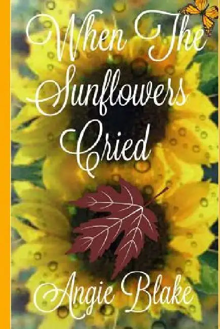When the Sunflowers Cried by Angie Blake