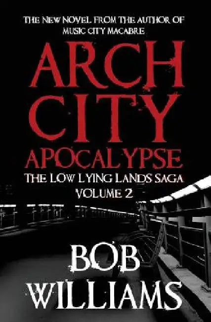 Arch City Apocalypse: The Low Lying Lands Saga Vol. 2 by Bob Williams