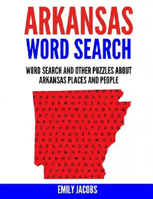 Arkansas Word Search: Word Search and Other Puzzles about Arkansas Places and People by Emily Jacobs
