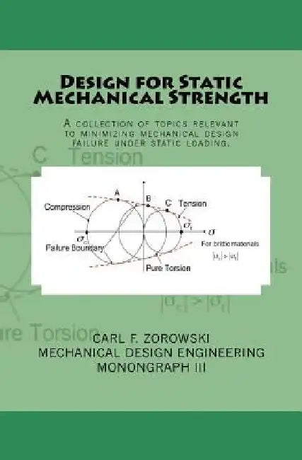 Design for Static Mechanical Strength: A collection of topics relevant to minimizing mechanical design failure under static loading. Subject content i by Carl F. Zorowski
