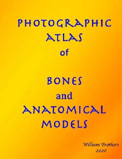 Photographic Atlas of Bones and Anatomical Models by William Brothers